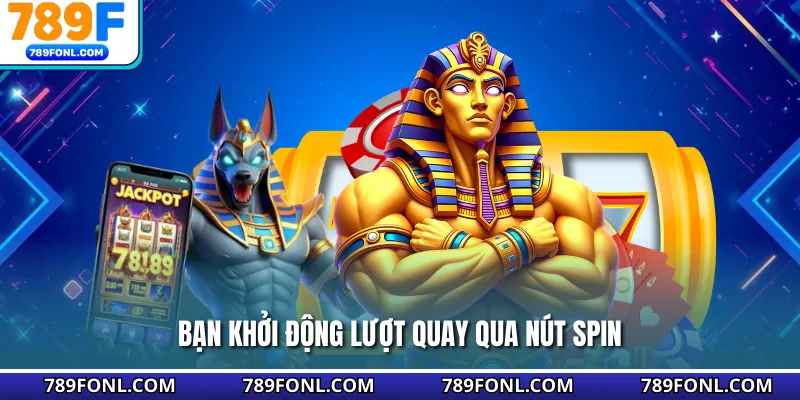 Bạn khởi động lượt quay qua nút Spin