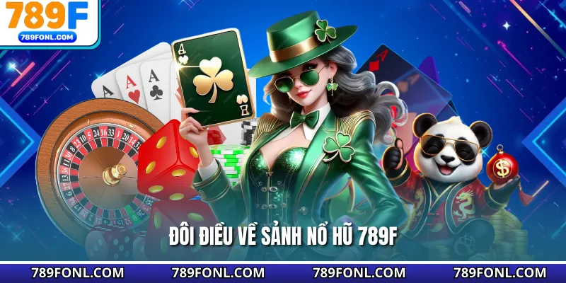 Đôi điều về sảnh nổ hũ 789F