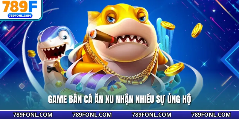 Game bắn cá ăn xu nhận nhiều sự ủng hộ