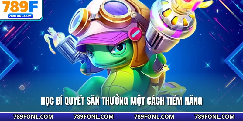 Học bí quyết săn thưởng một cách tiềm năng