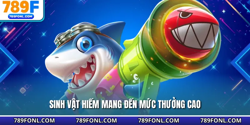 Sinh vật hiếm mang đến mức thưởng cao